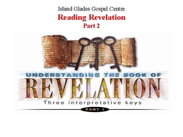 Island Glades Gospel Centre Reading Revelation Part 2 Visit www. berita-bethel-ung. com 