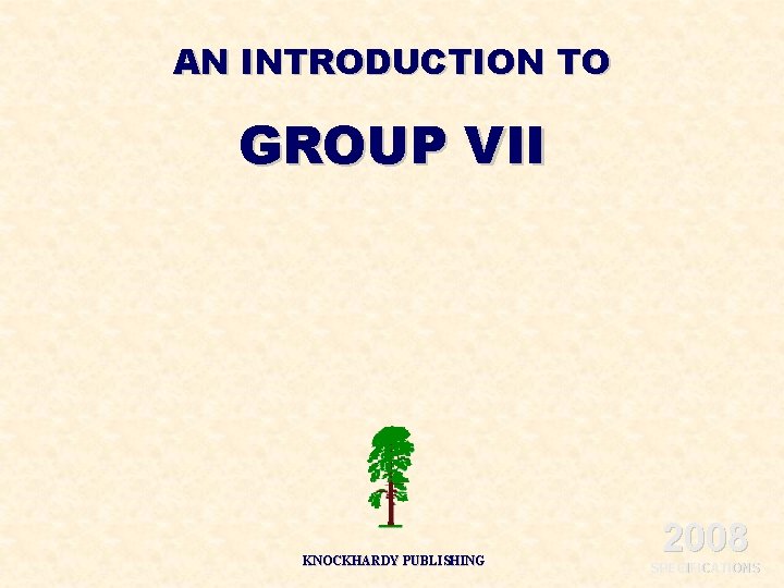 AN INTRODUCTION TO GROUP VII KNOCKHARDY PUBLISHING 2008 SPECIFICATIONS 