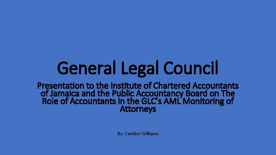General Legal Council Presentation to the Institute of Chartered Accountants of Jamaica and the General Legal Council Presentation to the Institute of Chartered Accountants of Jamaica and the