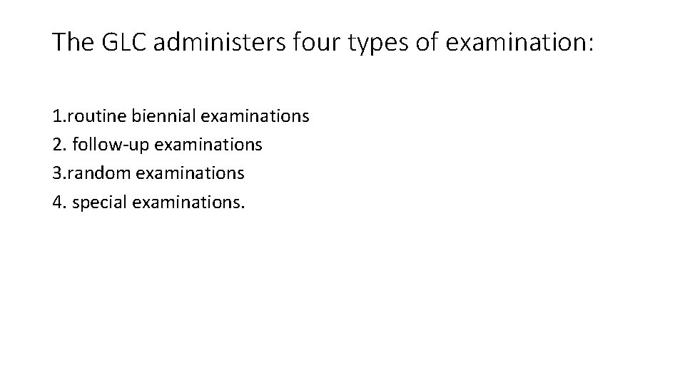 The GLC administers four types of examination: 1. routine biennial examinations 2. follow-up examinations The GLC administers four types of examination: 1. routine biennial examinations 2. follow-up examinations
