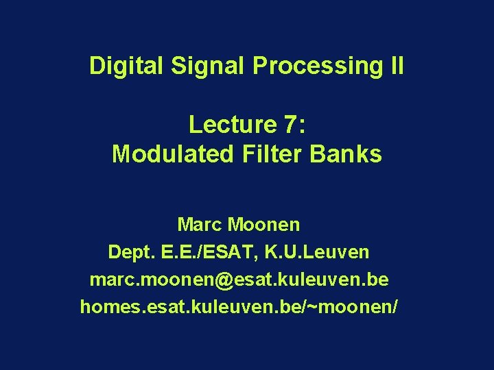 Digital Signal Processing II Lecture 7: Modulated Filter Banks Marc Moonen Dept. E. E.