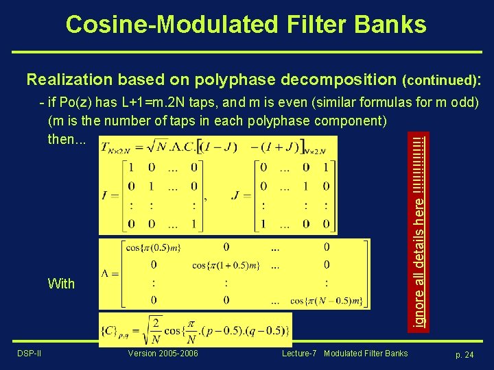 Cosine-Modulated Filter Banks Realization based on polyphase decomposition (continued): ignore all details here !!!!!!!!