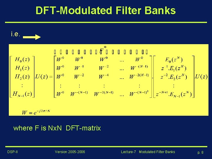 DFT-Modulated Filter Banks i. e. where F is Nx. N DFT-matrix DSP-II Version 2005