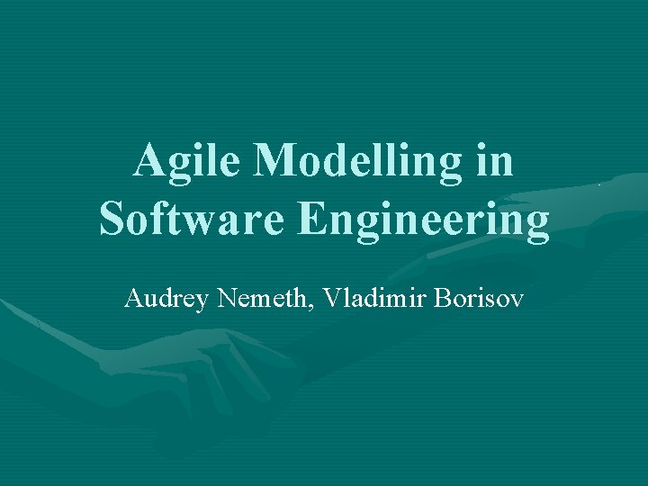 Agile Modelling in Software Engineering Audrey Nemeth, Vladimir Borisov 