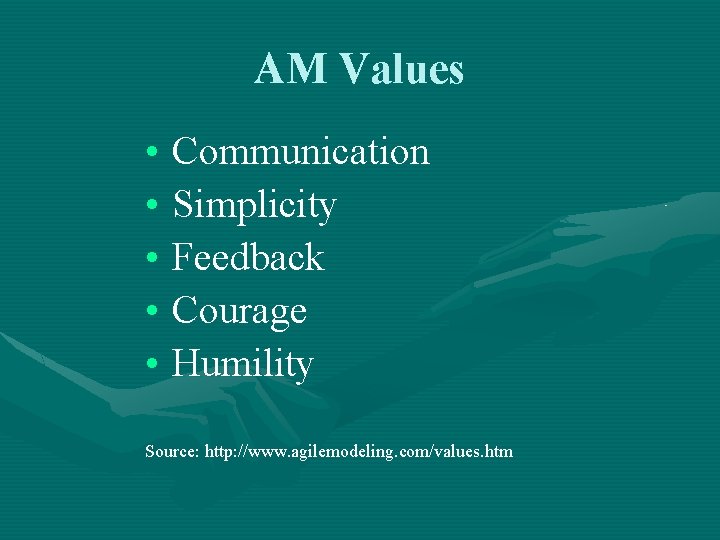 AM Values • Communication • Simplicity • Feedback • Courage • Humility Source: http: