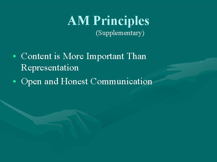 AM Principles (Supplementary) • Content is More Important Than Representation • Open and Honest