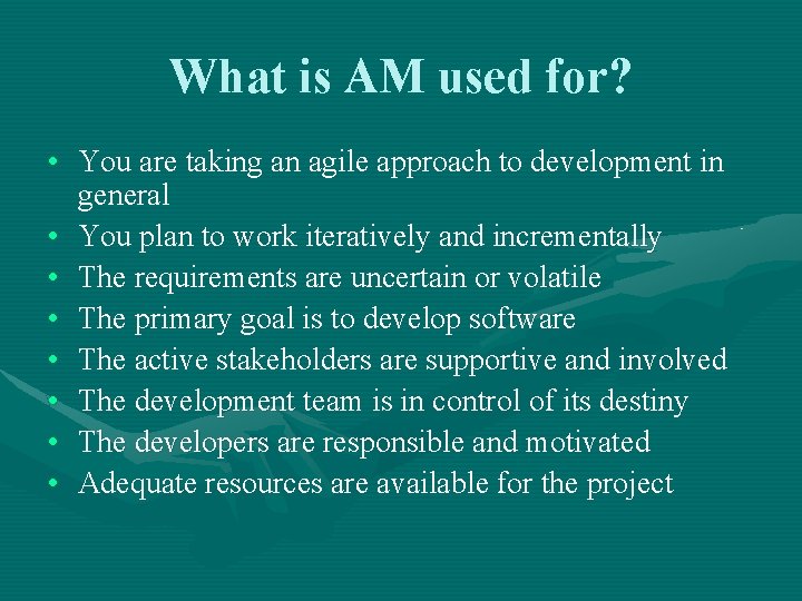 What is AM used for? • You are taking an agile approach to development
