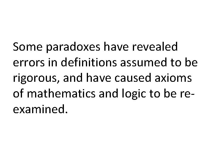 Some paradoxes have revealed errors in definitions assumed to be rigorous, and have caused