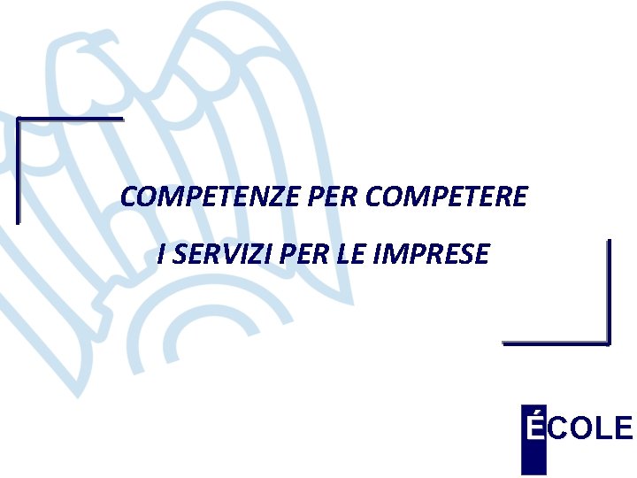 COMPETENZE PER COMPETERE I SERVIZI PER LE IMPRESE ÉCOLE 