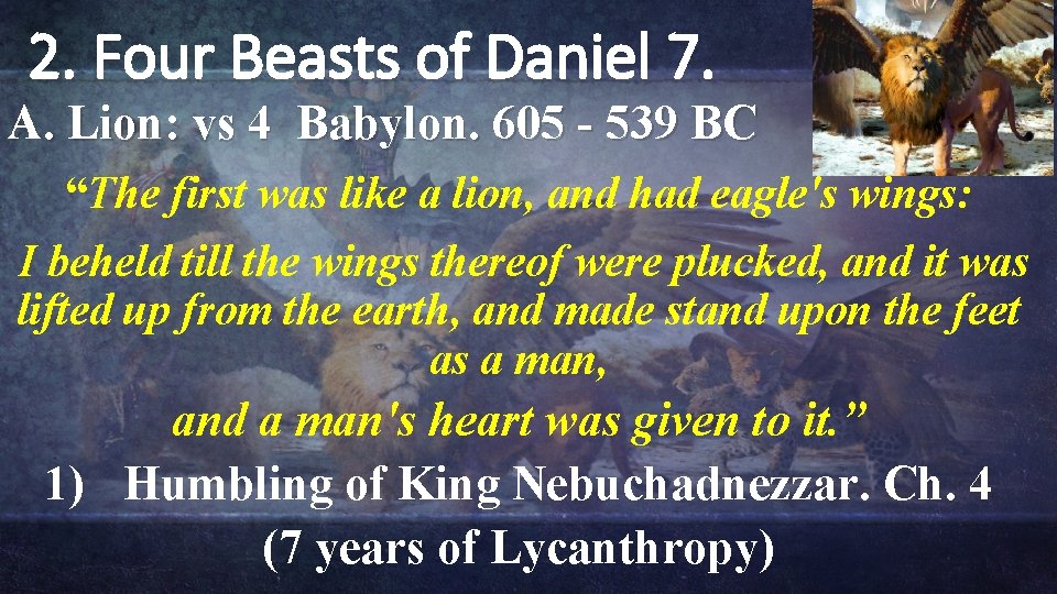 2. Four Beasts of Daniel 7. A. Lion: vs 4 Babylon. 605 - 539 2. Four Beasts of Daniel 7. A. Lion: vs 4 Babylon. 605 - 539