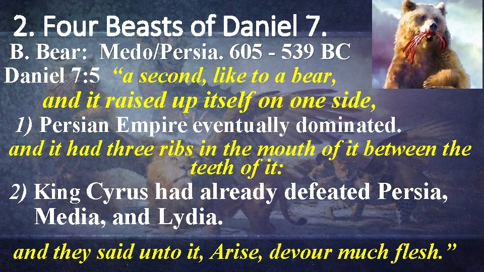 2. Four Beasts of Daniel 7. B. Bear: Medo/Persia. 605 - 539 BC Daniel 2. Four Beasts of Daniel 7. B. Bear: Medo/Persia. 605 - 539 BC Daniel