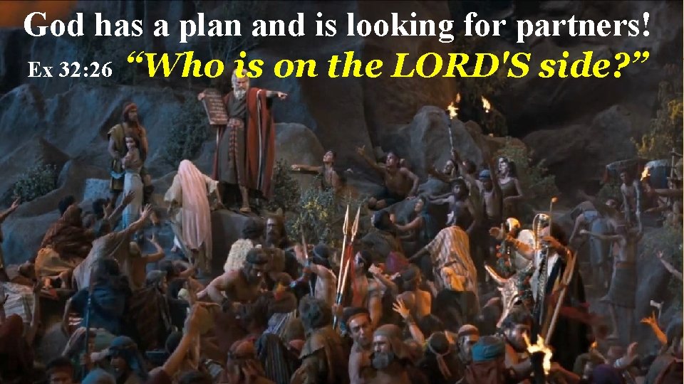 God has a plan and is looking for partners! Ex 32: 26 “Who is God has a plan and is looking for partners! Ex 32: 26 “Who is