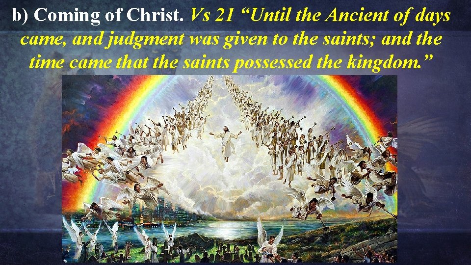 b) Coming of Christ. Vs 21 “Until the Ancient of days came, and judgment b) Coming of Christ. Vs 21 “Until the Ancient of days came, and judgment