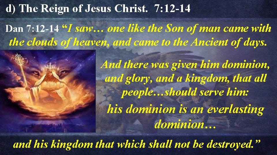 d) The Reign of Jesus Christ. 7: 12 -14 Dan 7: 12 -14 “I d) The Reign of Jesus Christ. 7: 12 -14 Dan 7: 12 -14 “I