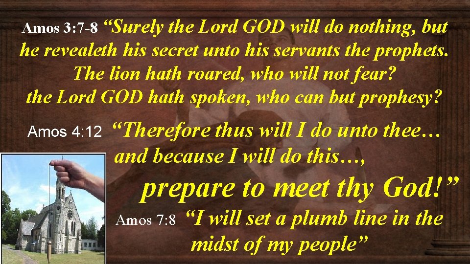 Amos 3: 7 -8 “Surely the Lord GOD will do nothing, but he revealeth Amos 3: 7 -8 “Surely the Lord GOD will do nothing, but he revealeth