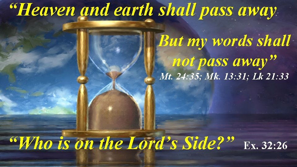 “Heaven and earth shall pass away But my words shall not pass away” Mt. “Heaven and earth shall pass away But my words shall not pass away” Mt.