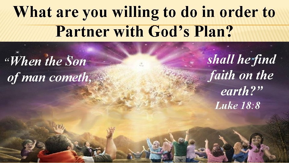What are you willing to do in order to Partner with God’s Plan? “When What are you willing to do in order to Partner with God’s Plan? “When