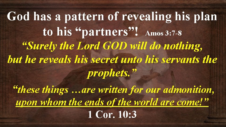 God has a pattern of revealing his plan to his “partners”! Amos 3: 7 God has a pattern of revealing his plan to his “partners”! Amos 3: 7