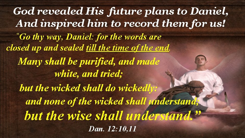 God revealed His future plans to Daniel, And inspired him to record them for God revealed His future plans to Daniel, And inspired him to record them for
