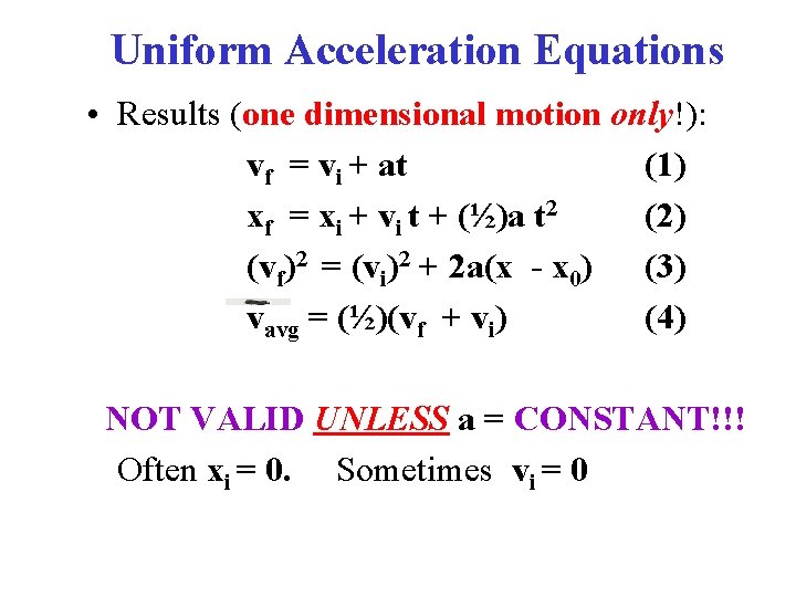 Uniform Acceleration Equations • Results (one dimensional motion only!): vf = vi + at