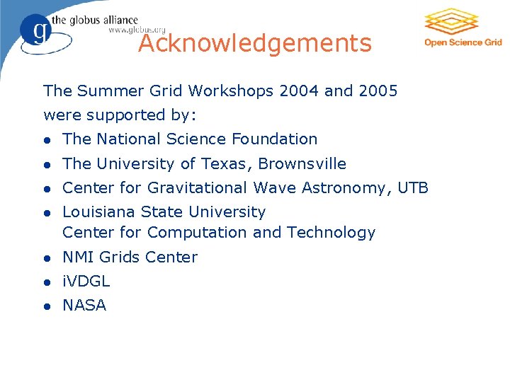 7 Acknowledgements The Summer Grid Workshops 2004 and 2005 were supported by: l The