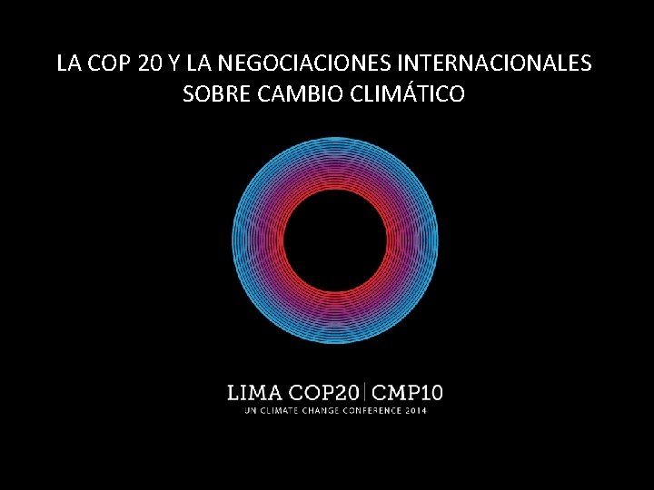 LA COP 20 Y LA NEGOCIACIONES INTERNACIONALES SOBRE CAMBIO CLIMÁTICO 