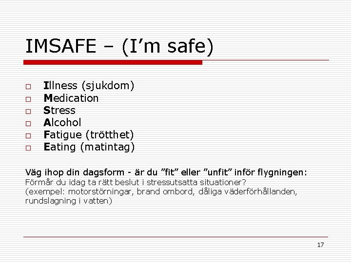 IMSAFE – (I’m safe) o o o Illness (sjukdom) Medication Stress Alcohol Fatigue (trötthet)