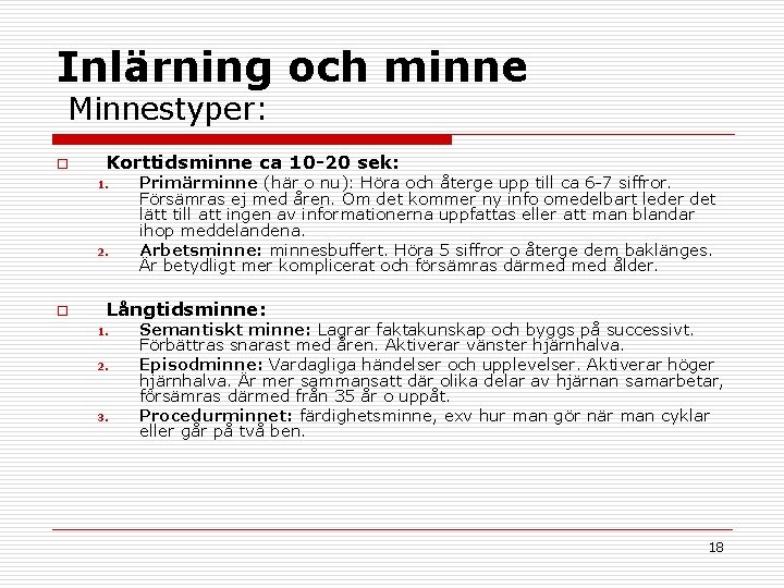 Inlärning och minne Minnestyper: o Korttidsminne ca 10 -20 sek: 1. 2. o Primärminne