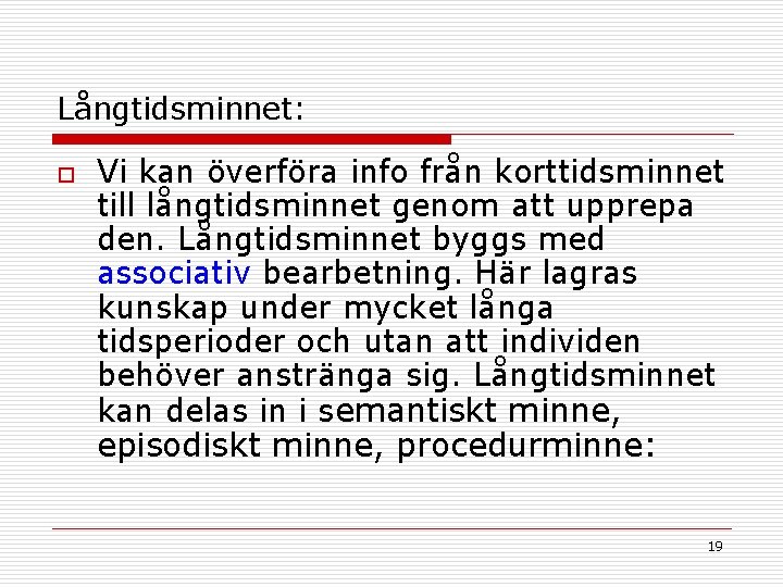Långtidsminnet: o Vi kan överföra info från korttidsminnet till långtidsminnet genom att upprepa den.