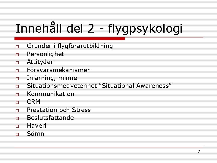 Innehåll del 2 - flygpsykologi o o o Grunder i flygförarutbildning Personlighet Attityder Försvarsmekanismer