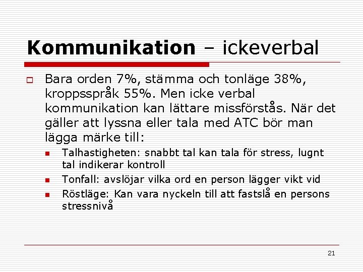 Kommunikation – ickeverbal o Bara orden 7%, stämma och tonläge 38%, kroppsspråk 55%. Men