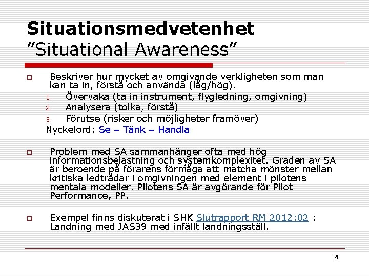 Situationsmedvetenhet ”Situational Awareness” o o o Beskriver hur mycket av omgivande verkligheten som man