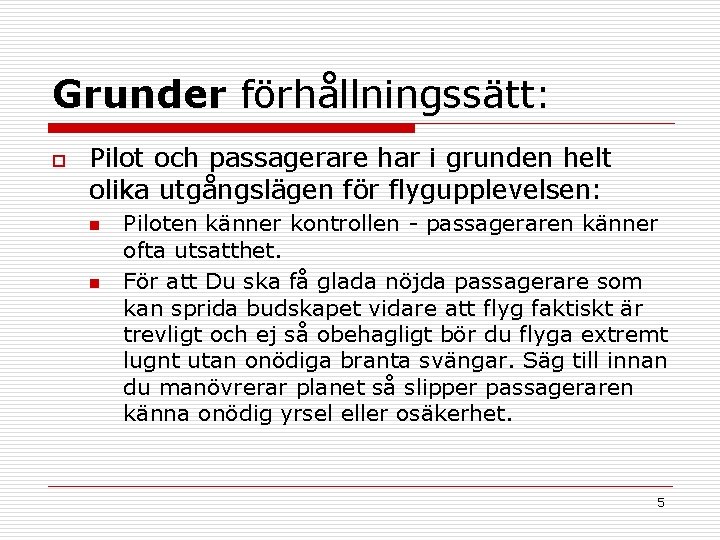 Grunder förhållningssätt: o Pilot och passagerare har i grunden helt olika utgångslägen för flygupplevelsen: