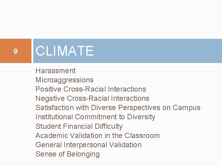 9 CLIMATE Harassment Microaggressions Positive Cross-Racial Interactions Negative Cross-Racial Interactions Satisfaction with Diverse Perspectives 9 CLIMATE Harassment Microaggressions Positive Cross-Racial Interactions Negative Cross-Racial Interactions Satisfaction with Diverse Perspectives