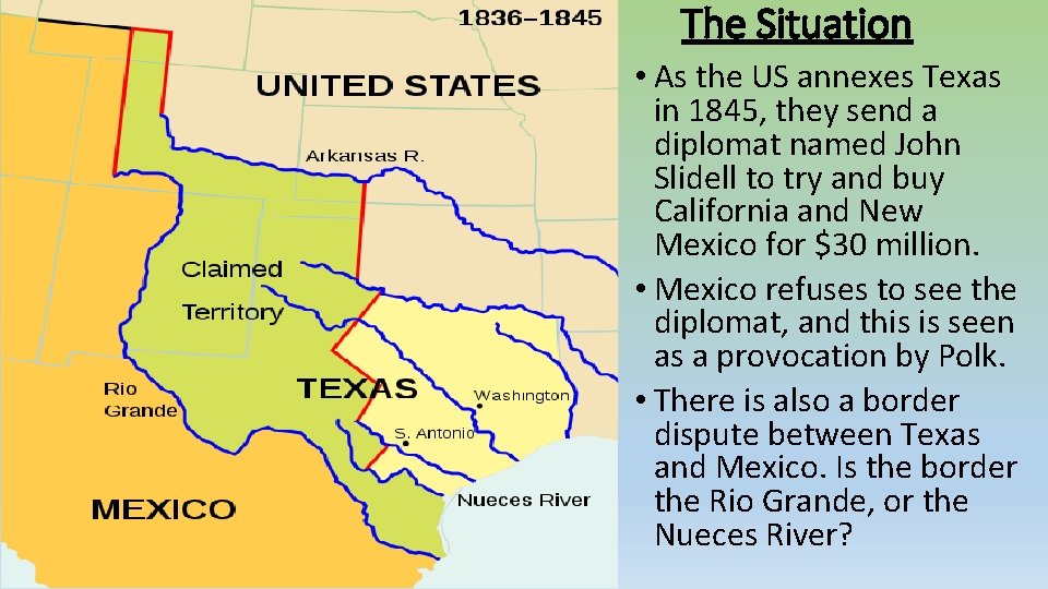 The Situation • As the US annexes Texas in 1845, they send a diplomat