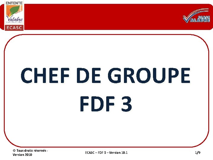 CHEF DE GROUPE FDF 3 © Tous droits réservés Version 2010 ECASC – FDF