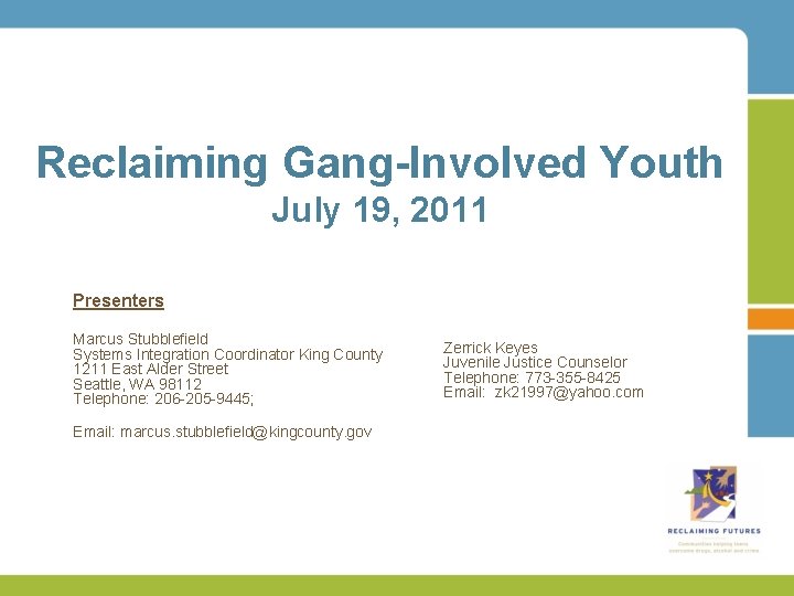 Reclaiming Gang-Involved Youth July 19, 2011 Presenters Marcus Stubblefield Systems Integration Coordinator King County