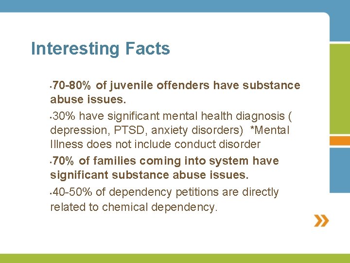 Interesting Facts 70 -80% of juvenile offenders have substance abuse issues. • 30% have