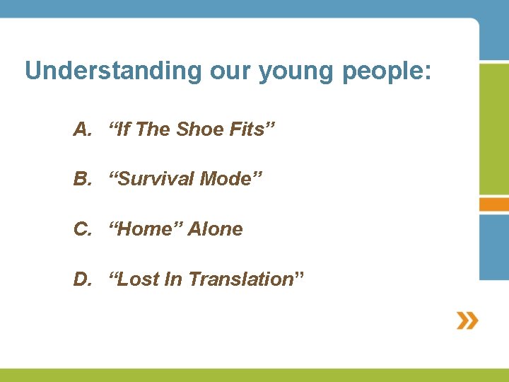Understanding our young people: A. “If The Shoe Fits” B. “Survival Mode” C. “Home”
