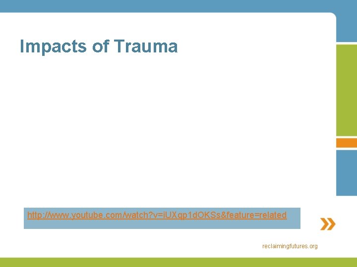 Impacts of Trauma http: //www. youtube. com/watch? v=i. UXqp 1 d. OKSs&feature=related reclaimingfutures. org