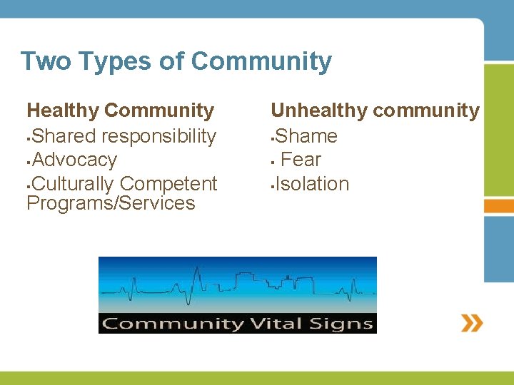 Two Types of Community Healthy Community §Shared responsibility §Advocacy §Culturally Competent Programs/Services Unhealthy community