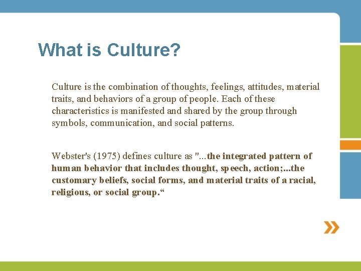 What is Culture? Culture is the combination of thoughts, feelings, attitudes, material traits, and