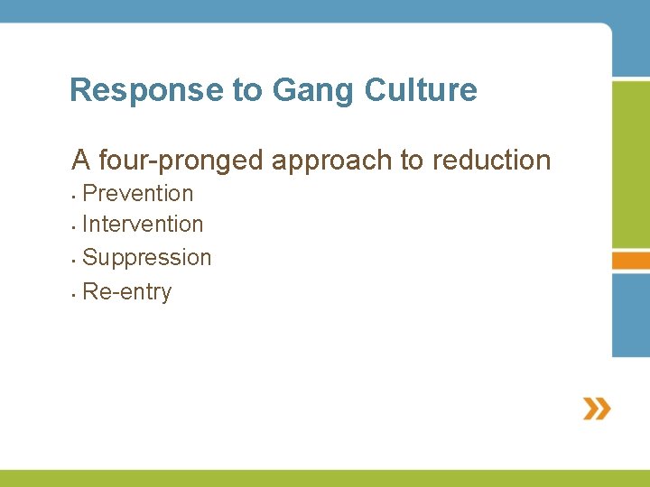 Response to Gang Culture A four-pronged approach to reduction Prevention • Intervention • Suppression