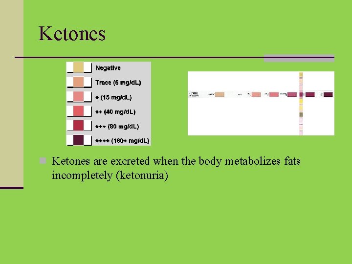 Ketones n Ketones are excreted when the body metabolizes fats incompletely (ketonuria) 