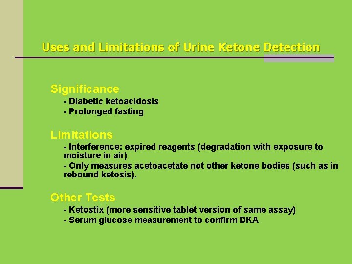 Uses and Limitations of Urine Ketone Detection Significance - Diabetic ketoacidosis - Prolonged fasting
