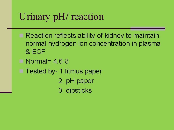 Urinary p. H/ reaction n Reaction reflects ability of kidney to maintain normal hydrogen