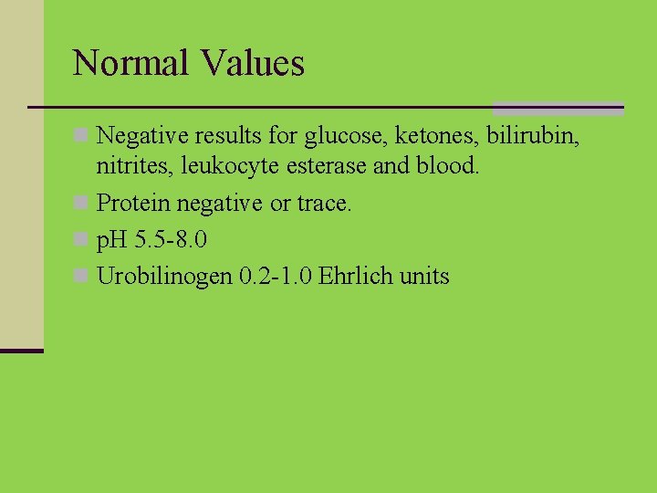 Normal Values n Negative results for glucose, ketones, bilirubin, nitrites, leukocyte esterase and blood.