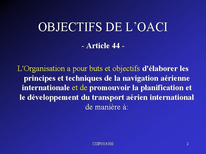OBJECTIFS DE L’OACI - Article 44 L'Organisation a pour buts et objectifs d'élaborer les
