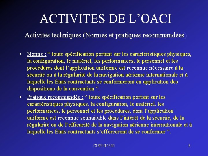 ACTIVITES DE L’OACI Activités techniques (Normes et pratiques recommandées) • Norme : “ toute