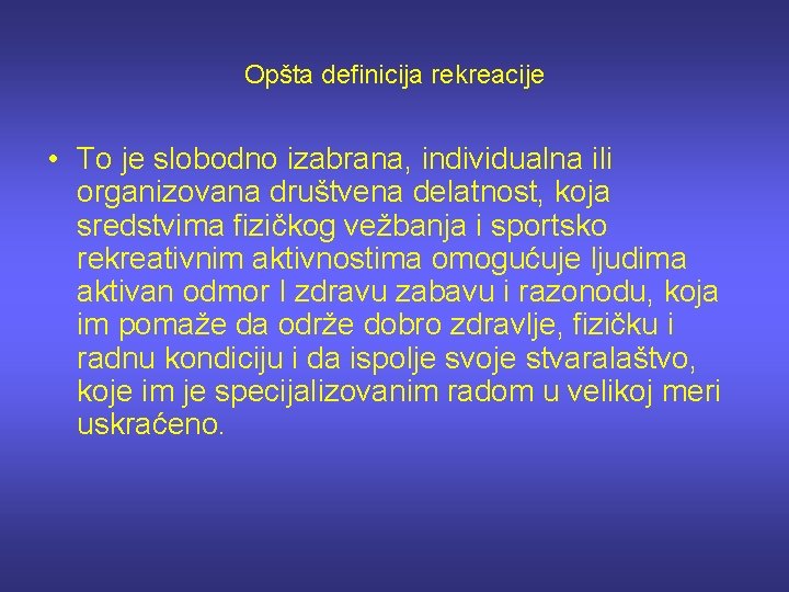 Opšta definicija rekreacije • To je slobodno izabrana, individualna ili organizovana društvena delatnost, koja